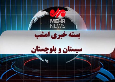 بسته خبری شبانه ۹ تیرماه ۱۴۰۵ سیستان و بلوچستان